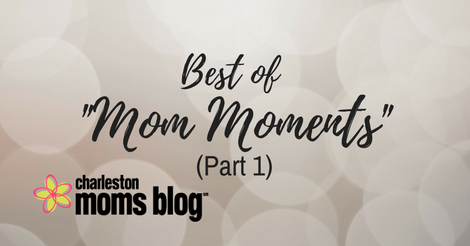 You Just Can’t Make These Up; Best of “Mom Moments” (Part 1)