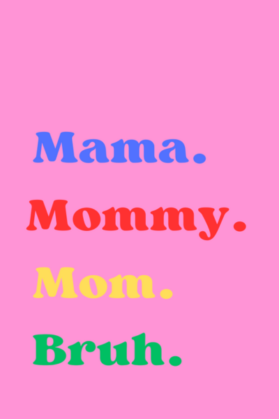 The words Mama, Mommy, Mom, and Bruh with a pink background.